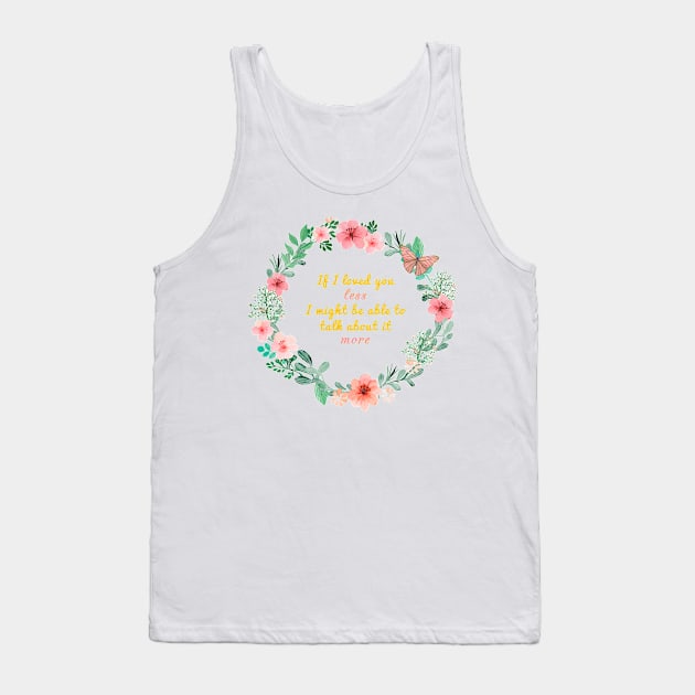 Mr. Knightleys quote - If I loved you less, I might be able to talk about it more Tank Top by misswoodhouse